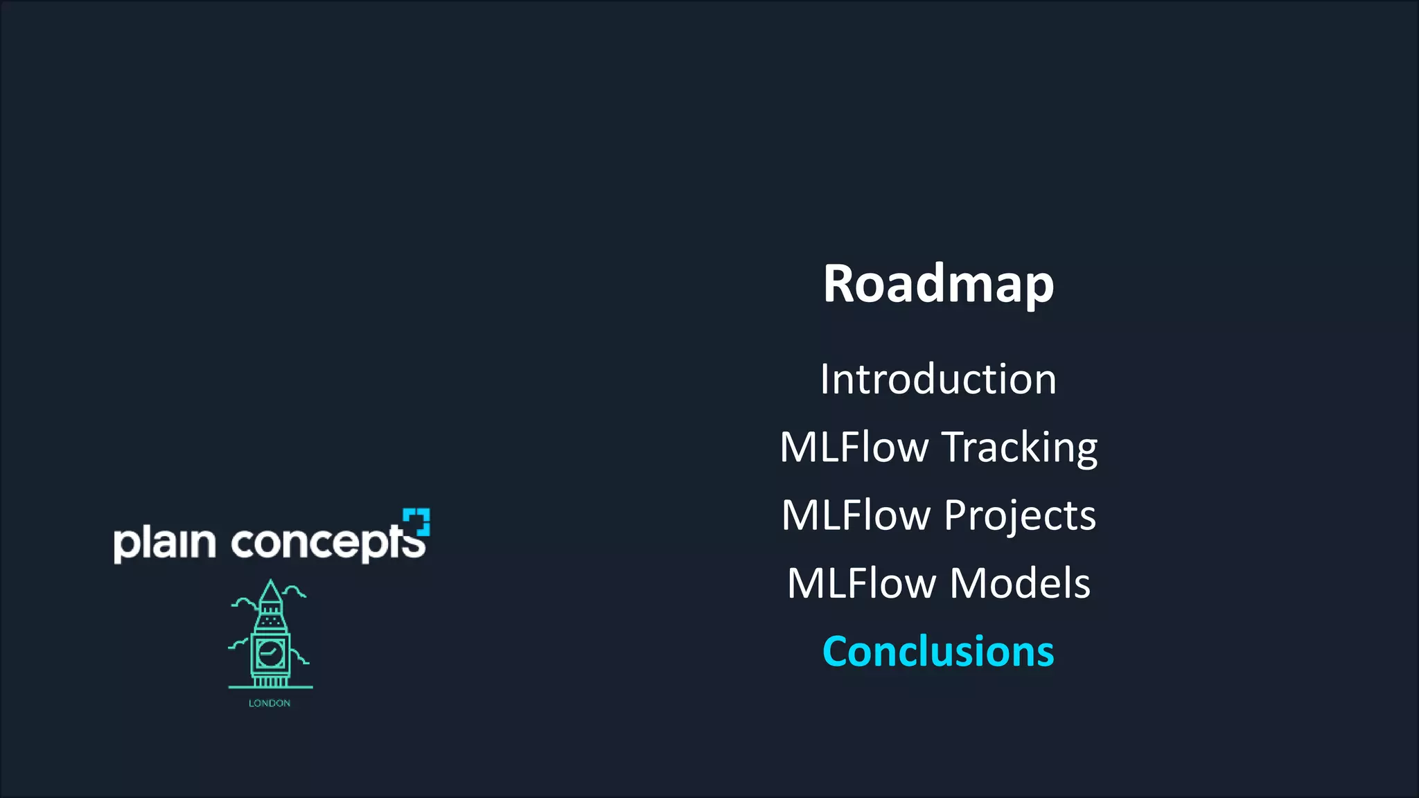 Roadmap
Introduction
MLFlow Tracking
MLFlow Projects
MLFlow Models
Conclusions
 