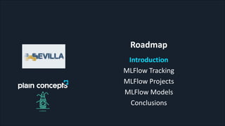 Roadmap
Introduction
MLFlow Tracking
MLFlow Projects
MLFlow Models
Conclusions
 