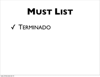 MUST LIST
                  ✓ TERMINADO




lunes, 28 de enero de 13
 