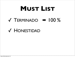 MUST LIST
                  ✓ TERMINADO ➡ 100 %

                  ✓ HONESTIDAD



lunes, 28 de enero de 13
 