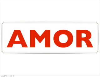 AMOR
lunes, 28 de enero de 13
 