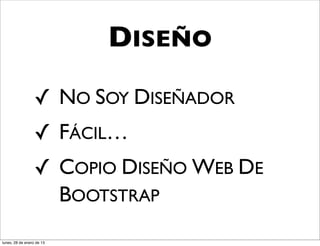 DISEÑO
                  ✓ NO SOY DISEÑADOR
                  ✓ FÁCIL…
                  ✓ COPIO DISEÑO WEB DE
                    BOOTSTRAP
lunes, 28 de enero de 13
 