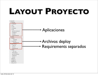 LAYOUT PROYECTO
                           Aplicaciones

                           Archivos deploy
                           Requirements separados




lunes, 28 de enero de 13
 