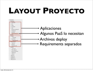LAYOUT PROYECTO
                           Aplicaciones
                           Algunos PaaS lo necesitan
                           Archivos deploy
                           Requirements separados




lunes, 28 de enero de 13
 