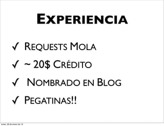 EXPERIENCIA
           ✓ REQUESTS MOLA
           ✓ ~ 20$ CRÉDITO
           ✓ NOMBRADO EN BLOG
           ✓ PEGATINAS!!
lunes, 28 de enero de 13
 