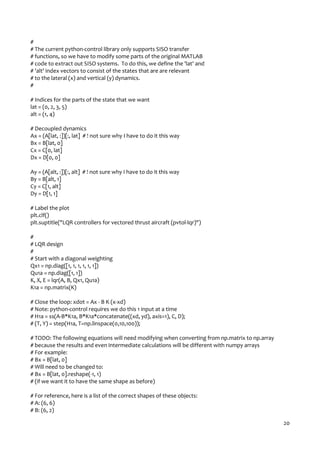 20
#
# The current python-control library only supports SISO transfer
# functions, so we have to modify some parts of the original MATLAB
# code to extract out SISO systems. To do this, we define the 'lat' and
# 'alt' index vectors to consist of the states that are are relevant
# to the lateral (x) and vertical (y) dynamics.
#
# Indices for the parts of the state that we want
lat = (0, 2, 3, 5)
alt = (1, 4)
# Decoupled dynamics
Ax = (A[lat, :])[:, lat] # ! not sure why I have to do it this way
Bx = B[lat, 0]
Cx = C[0, lat]
Dx = D[0, 0]
Ay = (A[alt, :])[:, alt] # ! not sure why I have to do it this way
By = B[alt, 1]
Cy = C[1, alt]
Dy = D[1, 1]
# Label the plot
plt.clf()
plt.suptitle("LQR controllers for vectored thrust aircraft (pvtol-lqr)")
#
# LQR design
#
# Start with a diagonal weighting
Qx1 = np.diag([1, 1, 1, 1, 1, 1])
Qu1a = np.diag([1, 1])
K, X, E = lqr(A, B, Qx1, Qu1a)
K1a = np.matrix(K)
# Close the loop: xdot = Ax - B K (x-xd)
# Note: python-control requires we do this 1 input at a time
# H1a = ss(A-B*K1a, B*K1a*concatenate((xd, yd), axis=1), C, D);
# (T, Y) = step(H1a, T=np.linspace(0,10,100));
# TODO: The following equations will need modifying when converting from np.matrix to np.array
# because the results and even intermediate calculations will be different with numpy arrays
# For example:
# Bx = B[lat, 0]
# Will need to be changed to:
# Bx = B[lat, 0].reshape(-1, 1)
# (if we want it to have the same shape as before)
# For reference, here is a list of the correct shapes of these objects:
# A: (6, 6)
# B: (6, 2)
 
