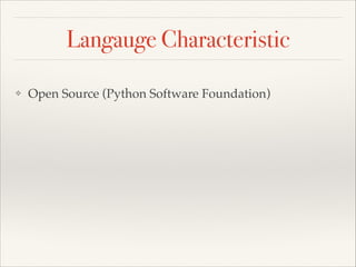 Langauge Characteristic
❖

Open Source (Python Software Foundation)

 