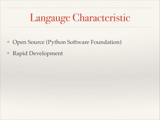 Langauge Characteristic
❖

Open Source (Python Software Foundation)

❖

Rapid Development

 