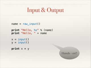 Input & Output
name = raw_input()
print "Hello, %s" % (name)
print "Hello, " + name
x = input()
y = input()
print x * y

Hands - on!!

 