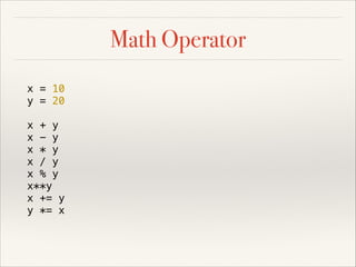 Math Operator
x = 10
y = 20
x + y
x - y
x * y
x / y
x % y
x**y
x += y
y *= x

 