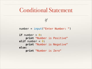 Conditional Statement
if
number = input("Enter Number: ")
if number > 0:
print "Number is Positive"
elif number < 0:
print "Number is Negative"
else:
print "Number is Zero"

 