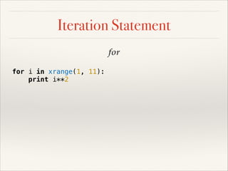 Iteration Statement
for
for i in xrange(1, 11):
print i**2

 