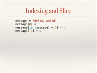 Indexing and Slice
message = 'Hello, world'
message[0] # H
message[len(message) - 1] # d
message[-1] # d

 
