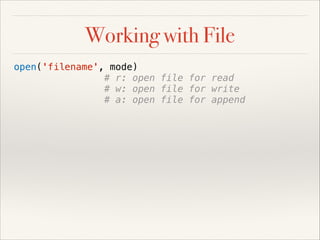 Working with File
open('filename', mode)
# r: open file for read
# w: open file for write
# a: open file for append

 