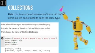 Collections
21
Lists: List is an ordered sequence of items. All the
items in a list do not need to be of the same type.
 