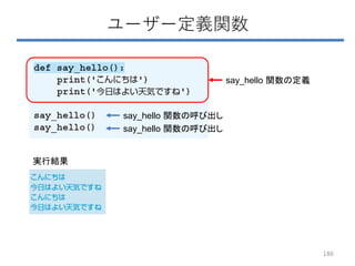 ユーザー定義関数
say_hello 関数の定義
say_hello 関数の呼び出し
say_hello 関数の呼び出し
実行結果
186
 