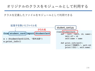 オリジナルのクラスをモジュールとして利用する
student_card.py
拡張子を除いたファイル名
クラス名
クラスを定義したファイルをモジュールとして利用できる
238
 
