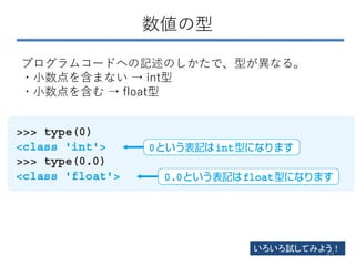 数値の型
プログラムコードへの記述のしかたで、型が異なる。
・小数点を含まない → int型
・小数点を含む → float型
いろいろ試してみよう！
49
 