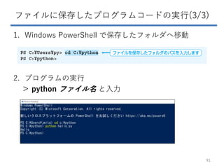 ファイルに保存したプログラムコードの実行(3/3)
1. Windows PowerShell で保存したフォルダへ移動
2. プログラムの実行
＞ python ファイル名 と入力
91
 