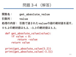 問題 3-4 （解答）
221
def get_absolute_value(value):
if value < 0:
return -value
return value
print(get_absolute_value(5.2))
pri...