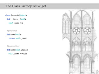 The Class Factory: set & get

class Example(object):
 def __init__(self):
   self._name = x


 @property
 def name(self):
   return self._name


 @name.setter
 def name(self, value):
   self._name = value
 