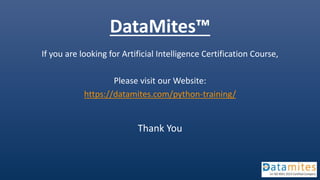 DataMites™
If you are looking for Artificial Intelligence Certification Course,
Please visit our Website:
https://datamites.com/python-training/
Thank You
 