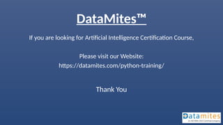 DataMites™
If you are looking for Artificial Intelligence Certification Course,
Please visit our Website:
https://datamites.com/python-training/
Thank You
 