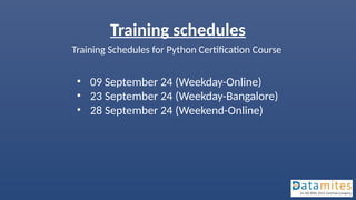 Training schedules
Training Schedules for Python Certification Course
• 09 September 24 (Weekday-Online)
• 23 September 24 (Weekday-Bangalore)
• 28 September 24 (Weekend-Online)
 