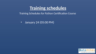 Training schedules
Training Schedules for Python Certification Course
• January 24 (05:00 PM)
 
