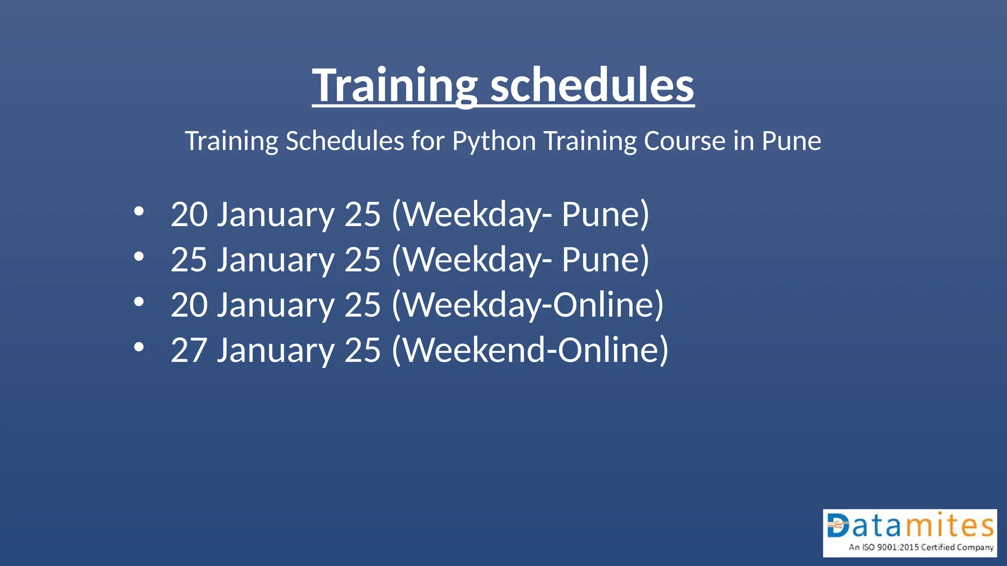 Training schedules
Training Schedules for Python Training Course in Pune
• 20 January 25 (Weekday- Pune)
• 25 January 25 (Weekday- Pune)
• 20 January 25 (Weekday-Online)
• 27 January 25 (Weekend-Online)
 
