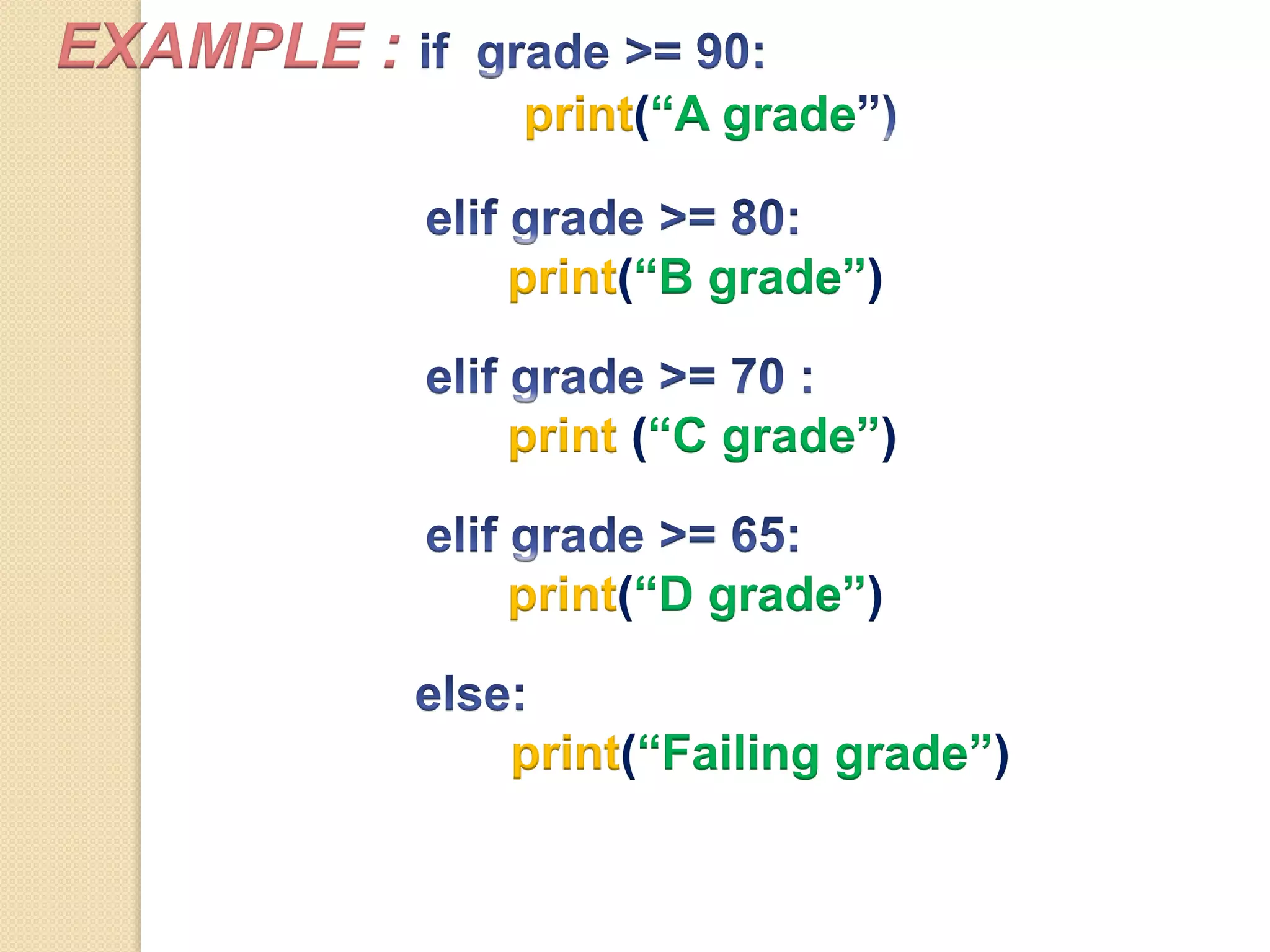 EXAMPLE :
print(“A grade
print(“B grade”)
print (“C grade”)
print(“D grade”)
print(“Failing grade”)
 