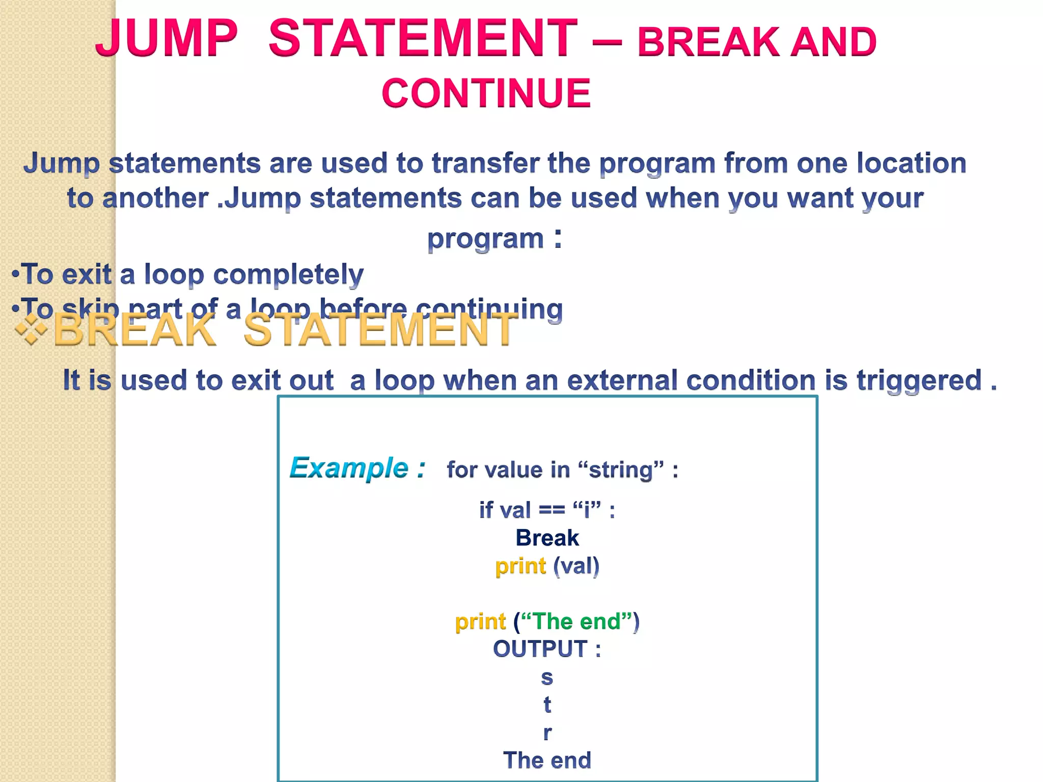JUMP STATEMENT – BREAK AND
CONTINUE
BREAK STATEMENT
Example :
Break
print
print (“The end”
 