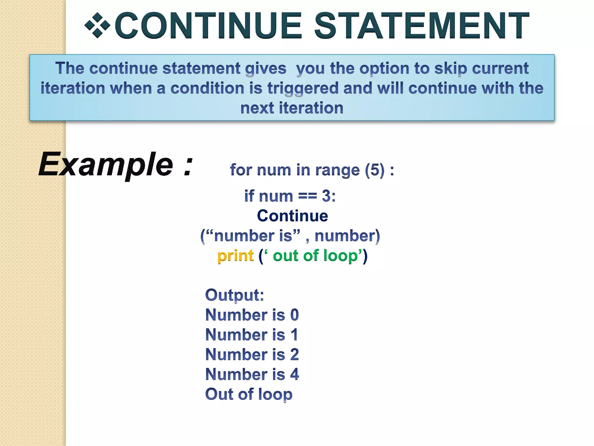 CONTINUE STATEMENT
Example :
Continue
print (‘ out of loop’)
 