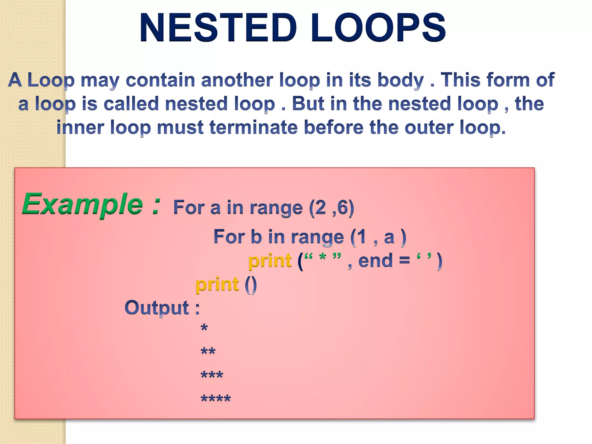 NESTED LOOPS
Example :
print (“ * ” ‘ ’
print
 