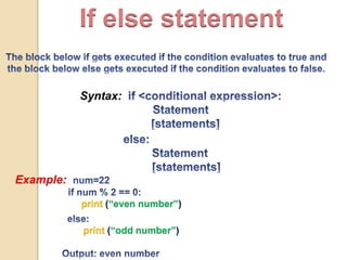If else statement
Syntax:
Example:
print (“even number”)
print (“odd number”)
 