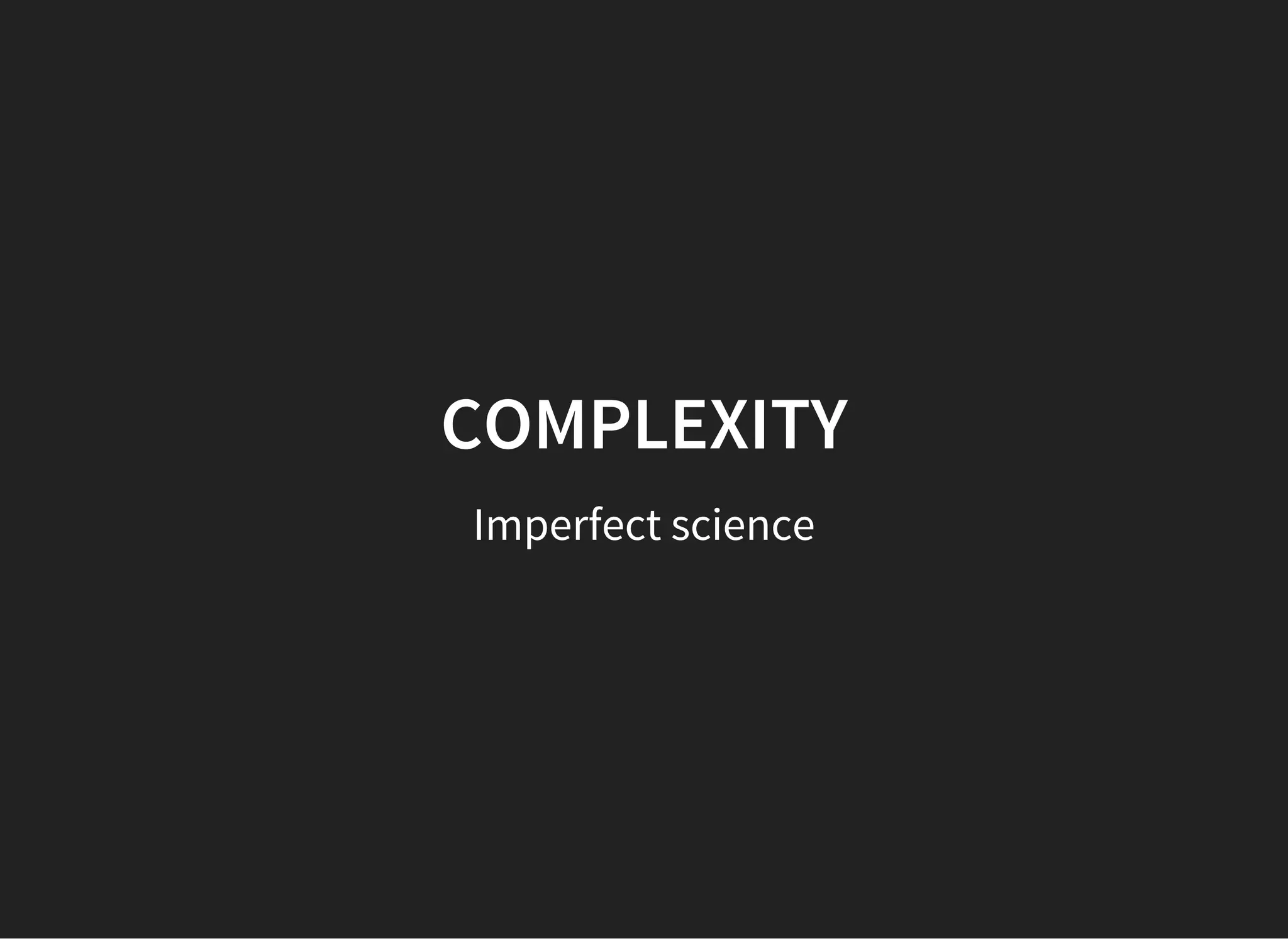 COMPLEXITY
Imperfect science