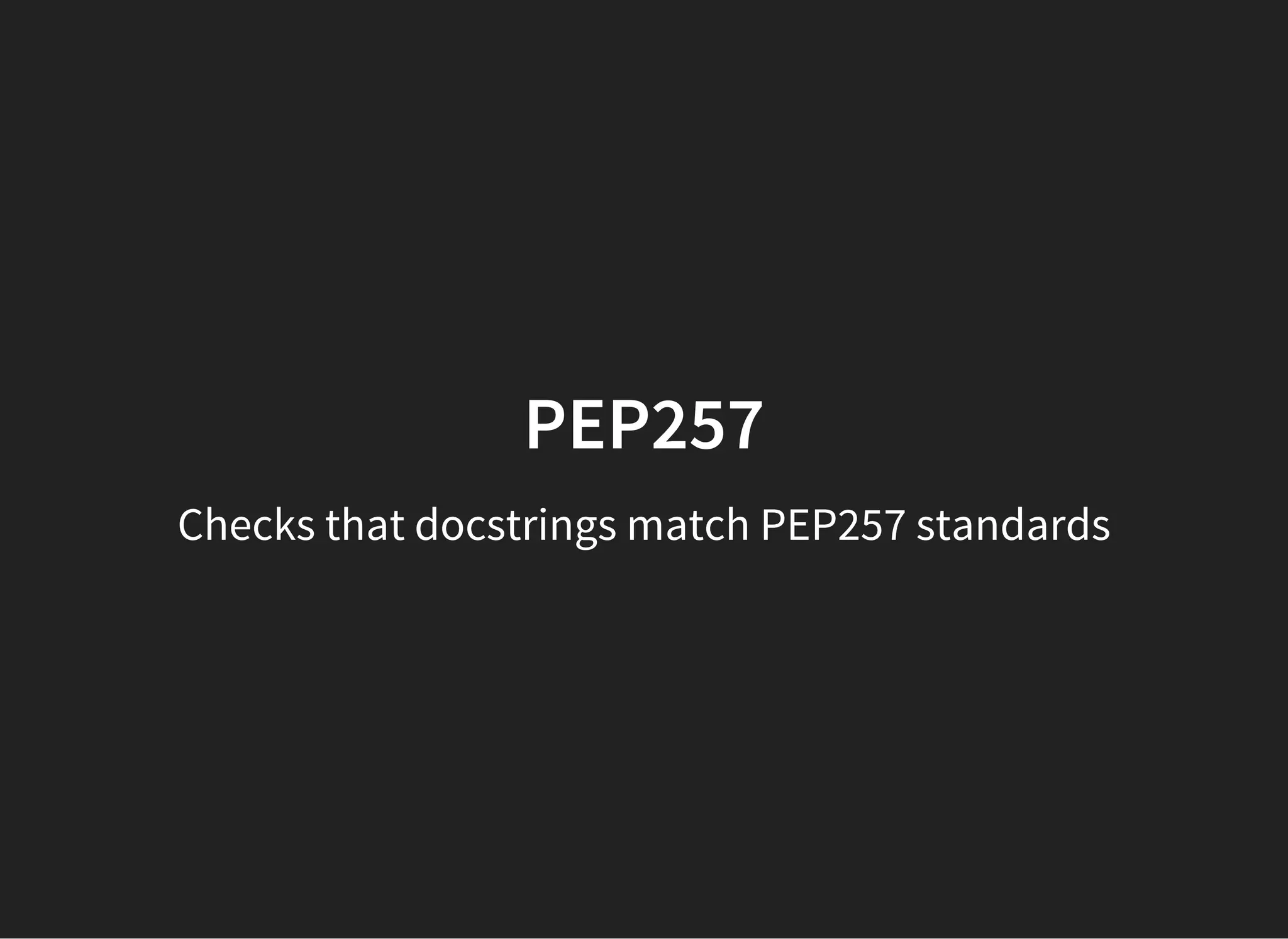 PEP257
Checks that docstrings match PEP257 standards