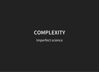 COMPLEXITY
Imperfect science
 