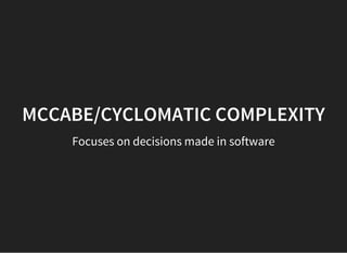 MCCABE/CYCLOMATIC COMPLEXITY
Focuses on decisions made in software
 