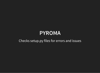 PYROMA
Checks setup.py files for errors and issues
 