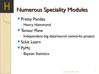 Numerous Speciality ModulesNumerous Speciality Modules
Pretty Pandas
◦ Henry Hammond
Tensor Flow
◦ Independent big data/...