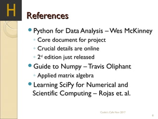 ReferencesReferences
Python for Data Analysis – Wes McKinney
◦ Core document for project
◦ Crucial details are online
◦ 2...
