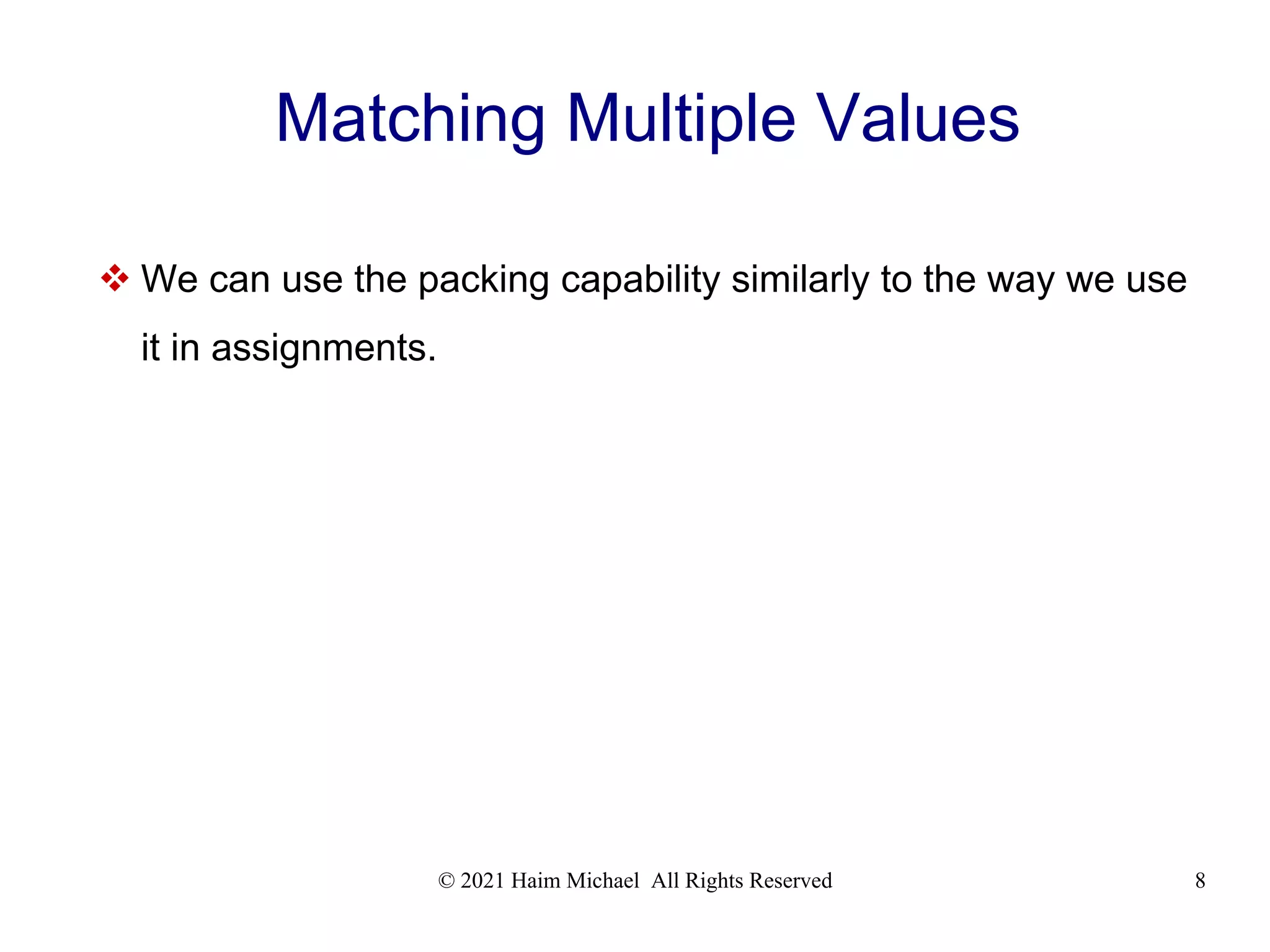 © 2021 Haim Michael All Rights Reserved 8 Matching Multiple Values  We can use the packing capability similarly to the way we use it in assignments. 