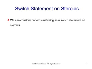© 2021 Haim Michael All Rights Reserved 3
Switch Statement on Steroids
 We can consider patterns matching as a switch sta...