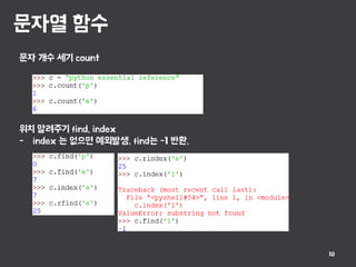 문자열 함수
10
문자 개수 세기 count
위치 알려주기 find, index
- index 는 없으면 예외발생, find는 -1 반환,
 