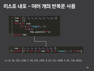 리스트 내포 - 여러 개의 반복문 사용
22
=> [6, 36, 216, 1296, 7, 49, 343, 2401, 8, 64, 512, 4096, 9, 81, 729, 6561]
 