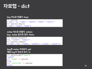 자료형 - dict
29
key 리스트 만들기, keys
value 리스트 만들기, values
key, value 쌍으로 얻기, items
key로 value 가져오기, get
해당 key가 있는지 조사, in
 