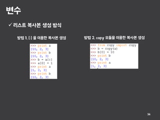 변수
36
 리스트 복사본 생성 방식
방법 1, [:] 을 이용한 복사본 생성 방법 2, copy 모듈을 이용한 복사본 생성
 