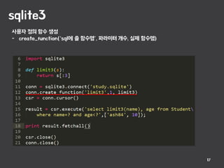 sqlite3
17
사용자 정의 함수 생성
- create_function(‘sql에 쓸 함수명’, 파라미터 개수, 실제 함수명)
 