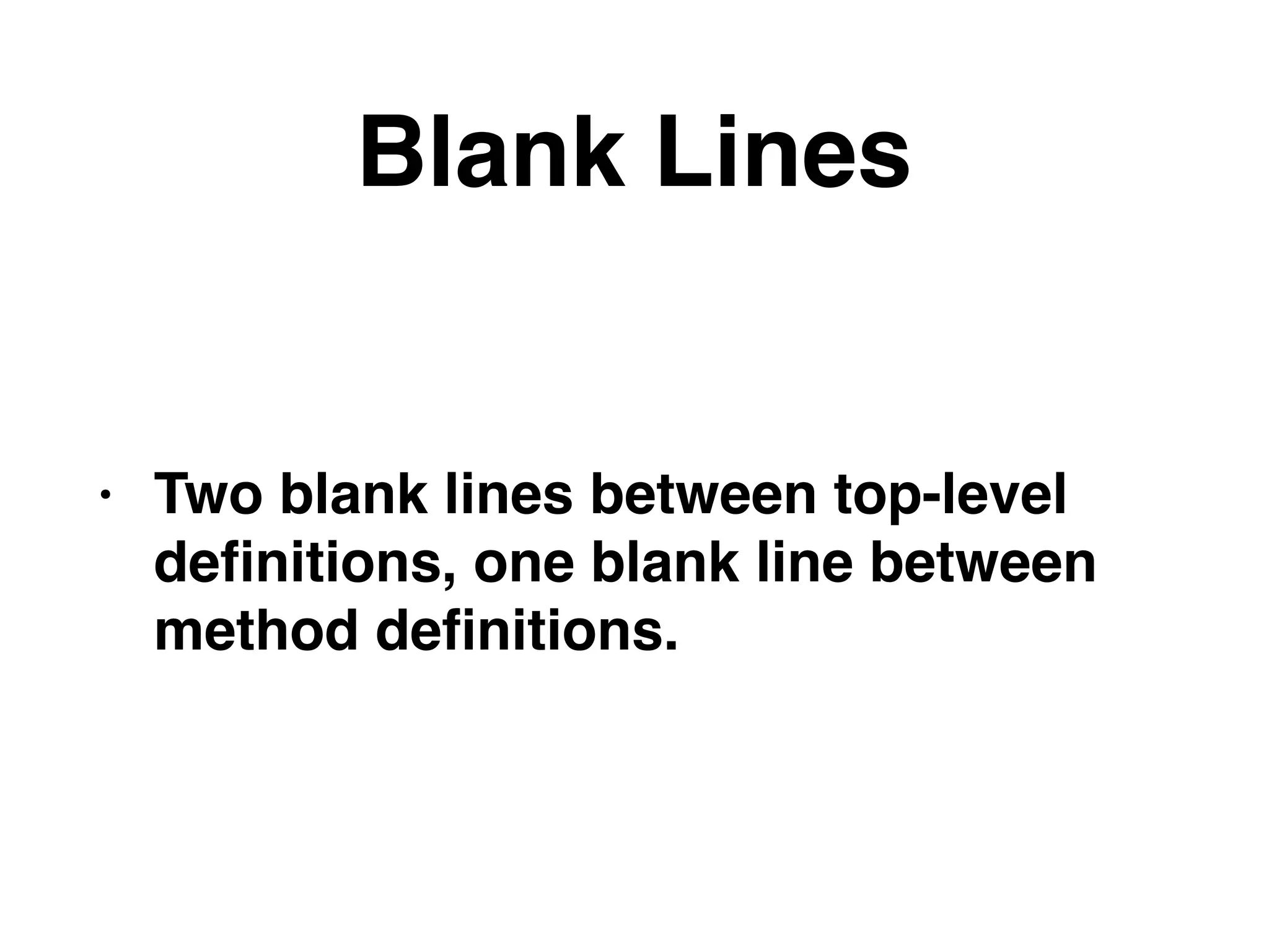 Blank Lines
• Two blank lines between top-level
deﬁnitions, one blank line between
method deﬁnitions.
 